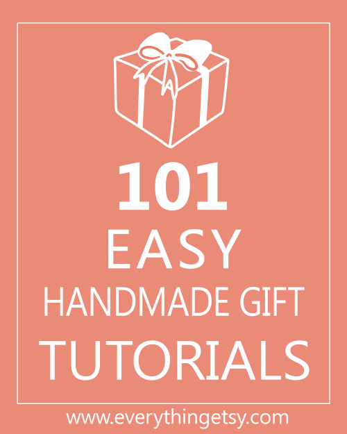 101 Easy Handmade Gift Tutorials - EverythingEtsy.com